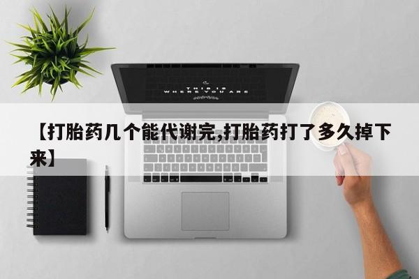 怀孕三个月用打胎药购买微信【打胎药几个能代谢完,打胎药打了多久掉下来】