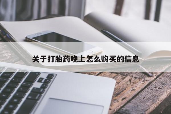 怀孕三个月用打胎药购买微信关于打胎药晚上怎么购买的信息