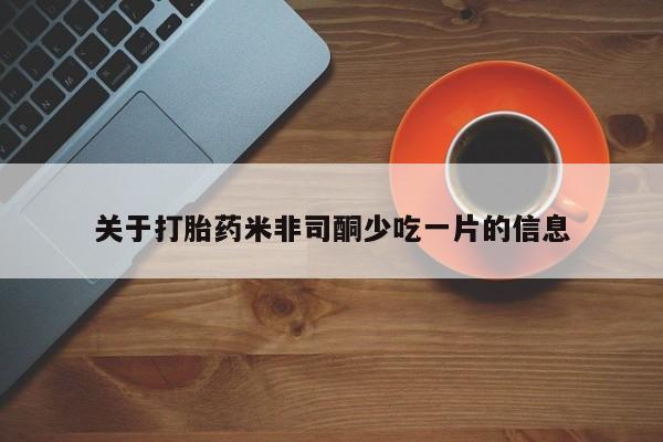 怀孕三个月用打胎药购买微信关于打胎药米非司酮少吃一片的信息